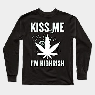 Kiss me I’m highrish marijuana Long Sleeve T-Shirt